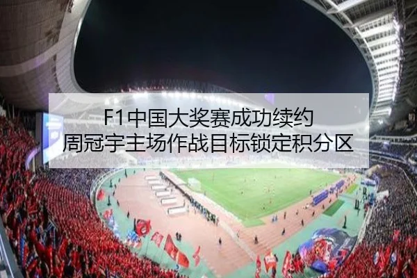 F1中国大奖赛成功续约 周冠宇主场作战目标锁定积分区