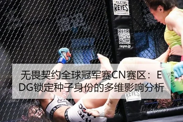无畏契约全球冠军赛CN赛区：EDG锁定种子身份的多维影响分析
